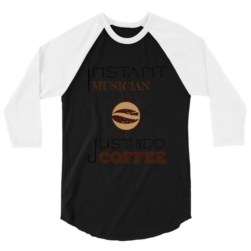 Instant Musician Just Add Coffee T 3/4 Sleeve Shirt by cm-arts | Artistshot