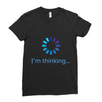 I'm Thinking Buffering Processing Stand By Loading Ladies Fitted T-shirt | Artistshot