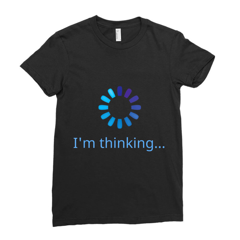 I'm Thinking Buffering Processing Stand By Loading Ladies Fitted T-Shirt by cm-arts | Artistshot