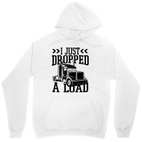 Truck Trucker I Just Dropped A Load Funny Truck Driver 67 Driver Truck Unisex Hoodie | Artistshot