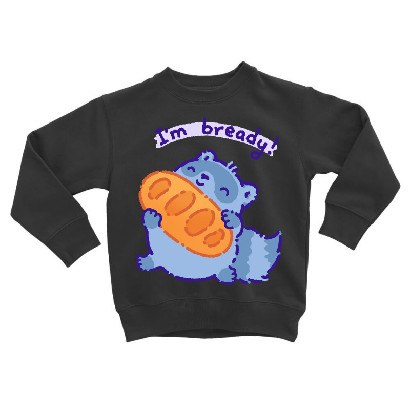 I'm Bready Toddler Sweatshirt | Artistshot