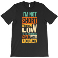 I'm Not Short I'm Built Low To The Ground For Speed T-shirt | Artistshot