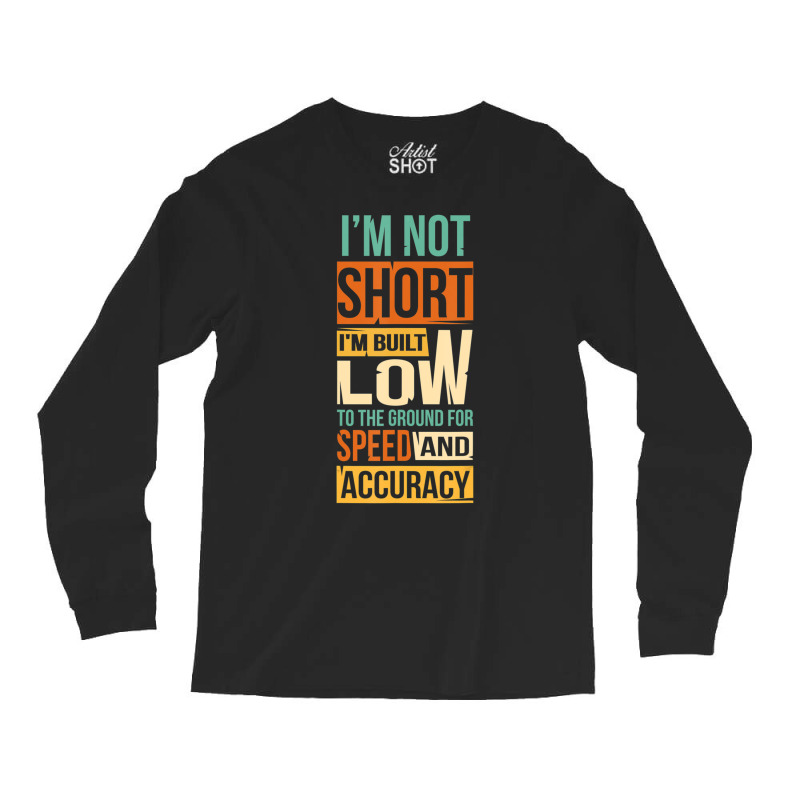 I'm Not Short I'm Built Low To The Ground For Speed Long Sleeve Shirts | Artistshot