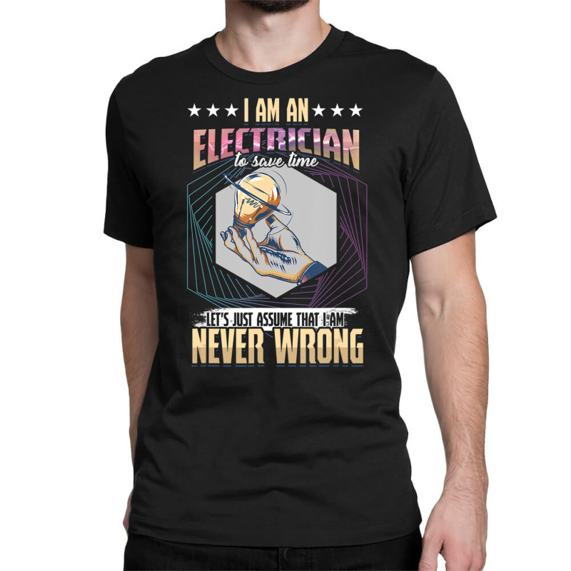 I'm An Electrician I'm Never Wrong Classic T-shirt by cm-arts | Artistshot