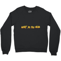 Tgfbro  What Do You Mean Crewneck Sweatshirt | Artistshot