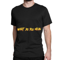 Tgfbro  What Do You Mean Classic T-shirt | Artistshot