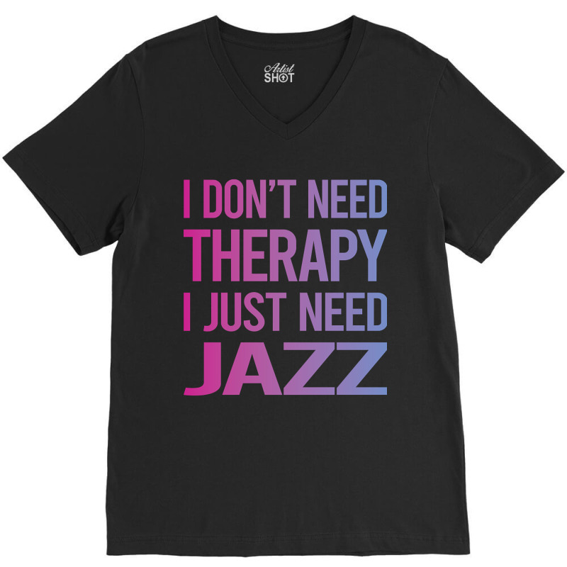 I Dont Need Therapy Jazz V-neck Tee | Artistshot