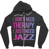 I Dont Need Therapy Jazz Zipper Hoodie | Artistshot