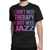 I Dont Need Therapy Jazz Classic T-shirt | Artistshot