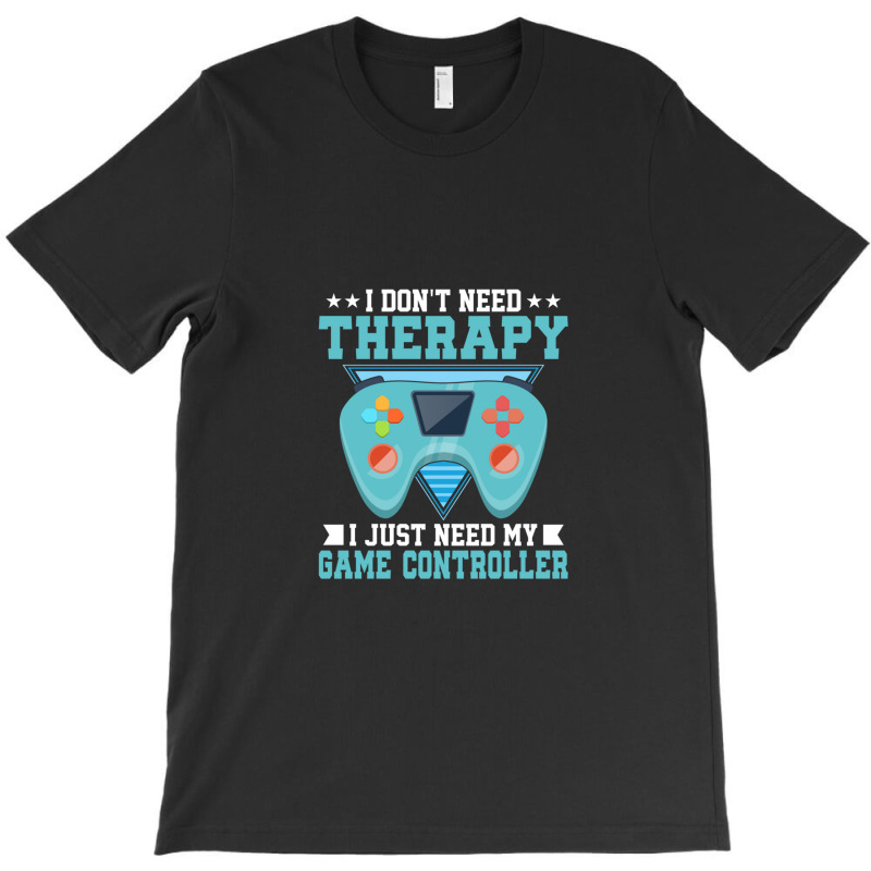 I Don't Need Therapy I Just Need My Game Controller Gaming 1 T-Shirt by TerryRichard | Artistshot