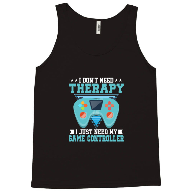 I Don't Need Therapy I Just Need My Game Controller Gaming 1 Tank Top by TerryRichard | Artistshot