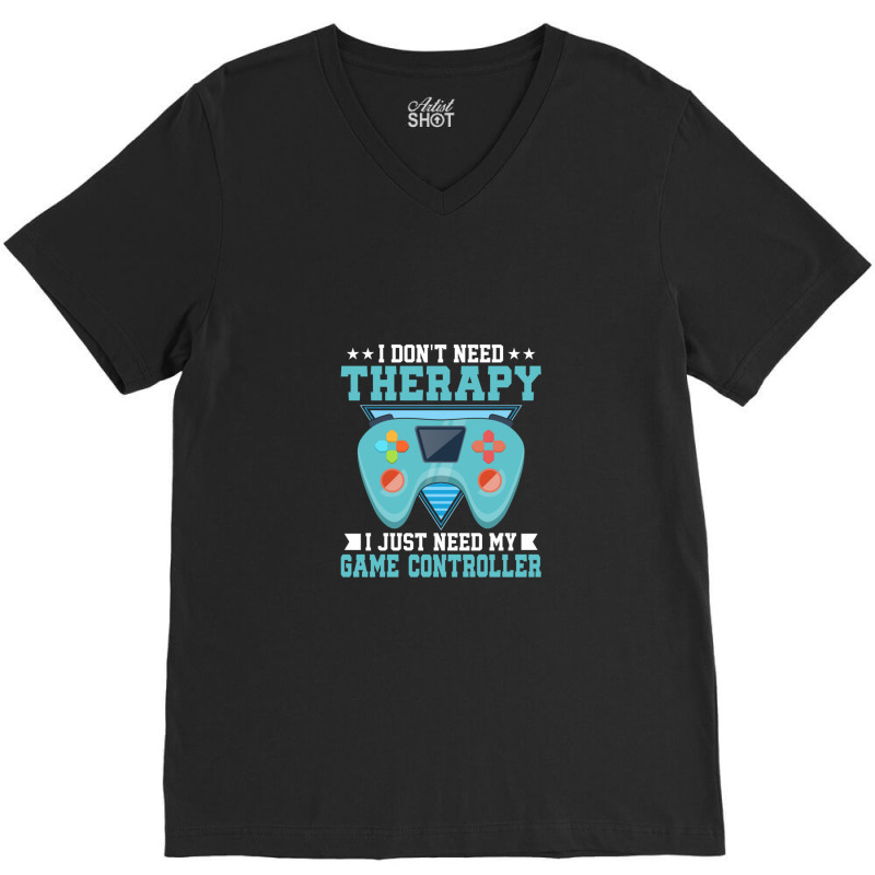 I Don't Need Therapy I Just Need My Game Controller Gaming 1 V-Neck Tee by TerryRichard | Artistshot