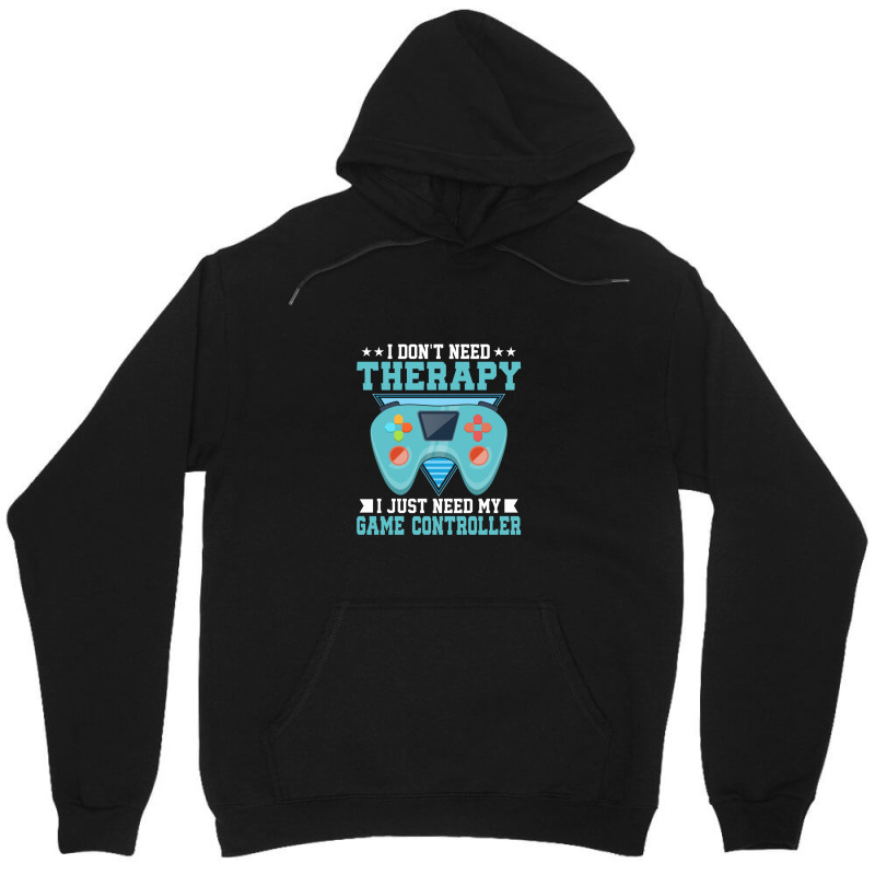 I Don't Need Therapy I Just Need My Game Controller Gaming 1 Unisex Hoodie by TerryRichard | Artistshot