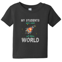 My Students Are Out Of This World For Dark Baby Tee | Artistshot