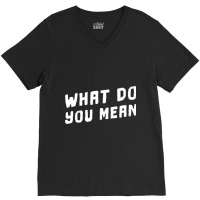 What Do You Mean Meme V-neck Tee | Artistshot