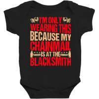 Blacksmithing   Ironworker My Chainmail Is At The Blacksmith T Shirt Baby Bodysuit | Artistshot