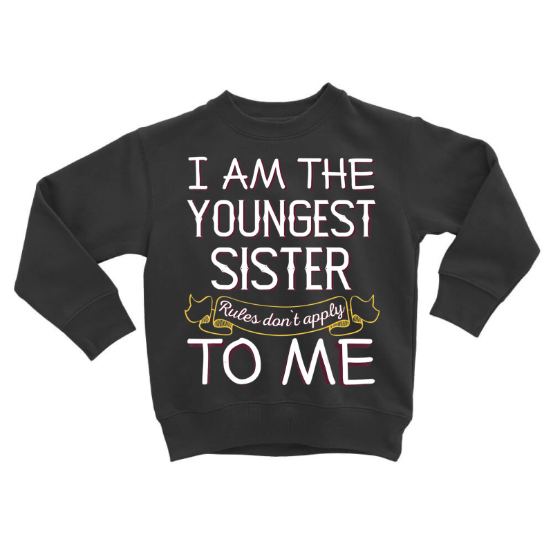 I'm The Youngest Sister Rules Don't Apply To Me Toddler Sweatshirt | Artistshot