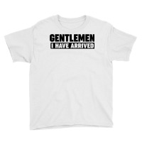 Gentlemen, I Have Arrived T Shirt Youth Tee | Artistshot