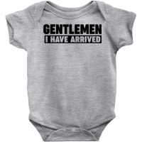 Gentlemen, I Have Arrived T Shirt Baby Bodysuit | Artistshot