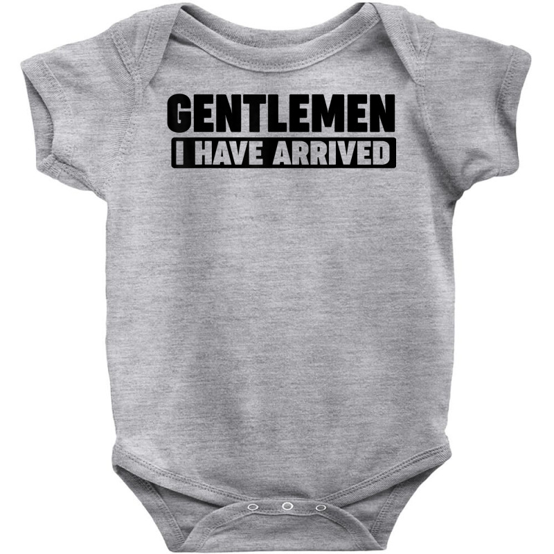 Gentlemen, I Have Arrived T Shirt Baby Bodysuit by kunkleog | Artistshot