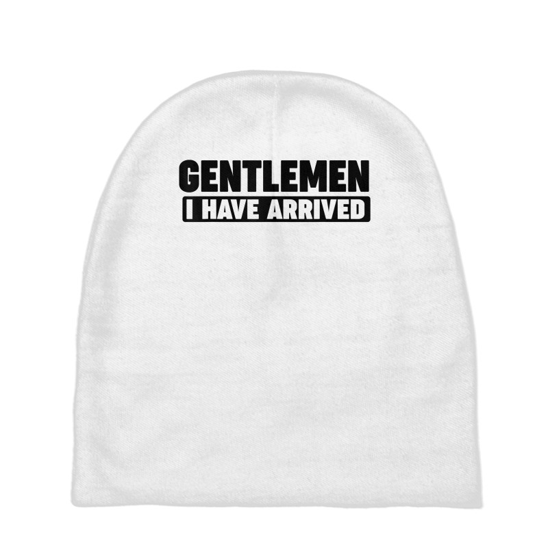 Gentlemen, I Have Arrived T Shirt Baby Beanies by kunkleog | Artistshot