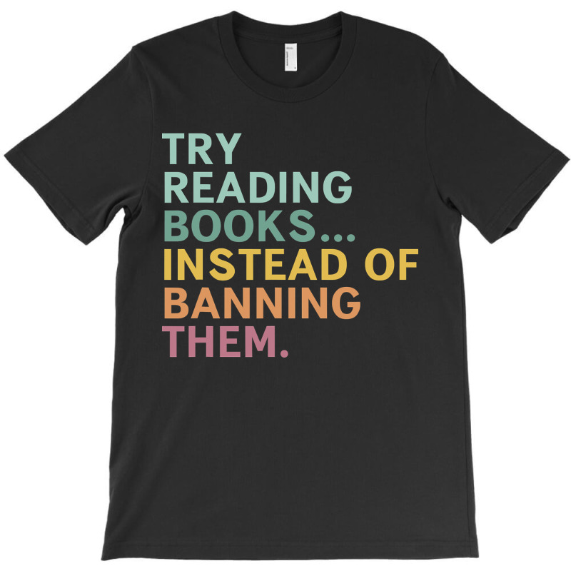 Try Reading Books, Instead Of Banning Them T-shirt | Artistshot