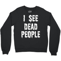 I See Dead People Halloween Funny Mortician Embalmer Crewneck Sweatshirt | Artistshot