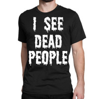 I See Dead People Halloween Funny Mortician Embalmer Classic T-shirt | Artistshot