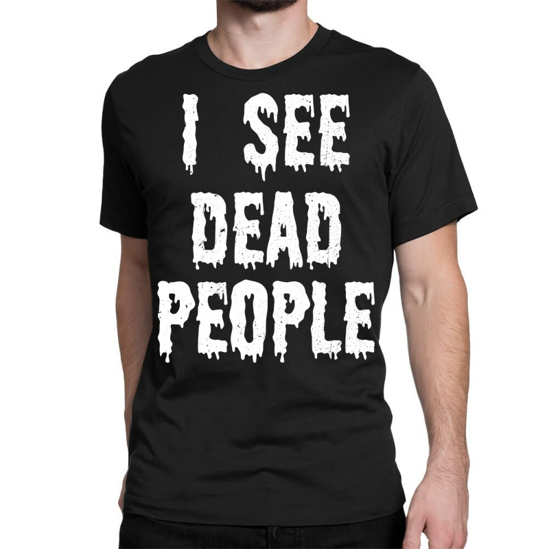 I See Dead People Halloween Funny Mortician Embalmer Classic T-shirt by thuhuong | Artistshot