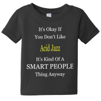 It's Ok If You Don't Like Acid-jazz It's Kind Of A Smart People Thing Baby Tee | Artistshot