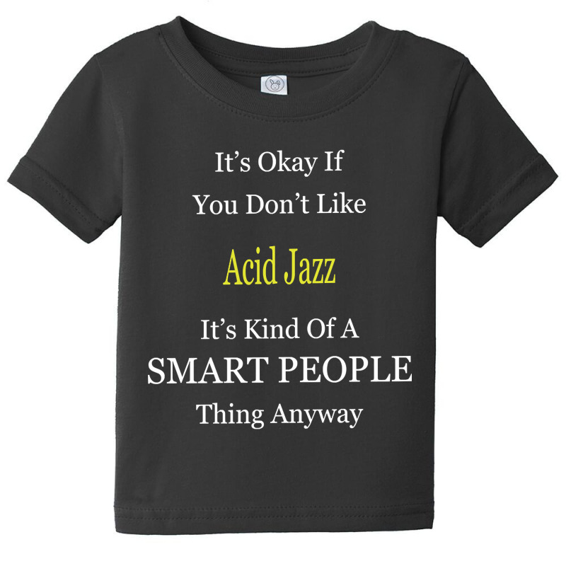 It's Ok If You Don't Like Acid-jazz It's Kind Of A Smart People Thing Baby Tee by Kandurip541 | Artistshot