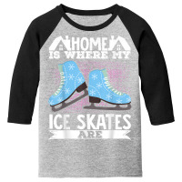 Figure Skater Home Is Where My Ice Skates Are Dancing T Shirt Youth 3/4 Sleeve | Artistshot