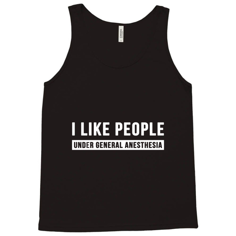 I Like People Under General Anesthesia Anesthesiology Tank Top | Artistshot