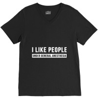 I Like People Under General Anesthesia Anesthesiology V-neck Tee | Artistshot