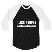 I Like People Under General Anesthesia Anesthesiology 3/4 Sleeve Shirt | Artistshot