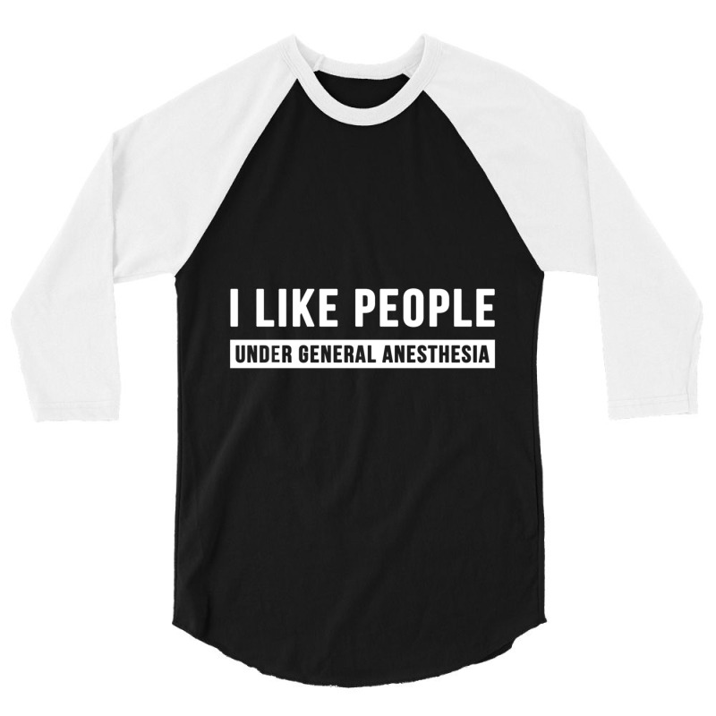 I Like People Under General Anesthesia Anesthesiology 3/4 Sleeve Shirt | Artistshot