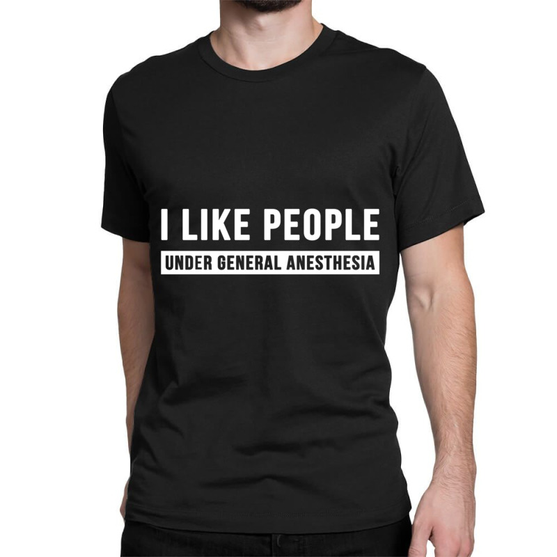 I Like People Under General Anesthesia Anesthesiology Classic T-shirt | Artistshot