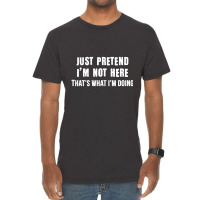 Just Pretend I'm Not Here That's What I'm Doing Vintage T-shirt | Artistshot