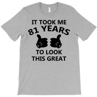 It Took Me 81 Years To Look This Great T-shirt | Artistshot