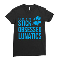 I'm With The Stick Obsessed Lunatics   Funny Dog Lover T Shirt Ladies Fitted T-shirt | Artistshot