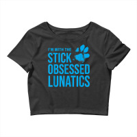 I'm With The Stick Obsessed Lunatics   Funny Dog Lover T Shirt Crop Top | Artistshot