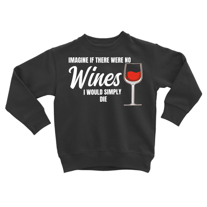 Imagine If There Were No Wines Winemaker Wine T Shirt Toddler Sweatshirt | Artistshot