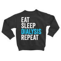 Eat Sleep Dialyze Repeat Nephrology Dialysis Nurse Nursing T Shirt Toddler Sweatshirt | Artistshot