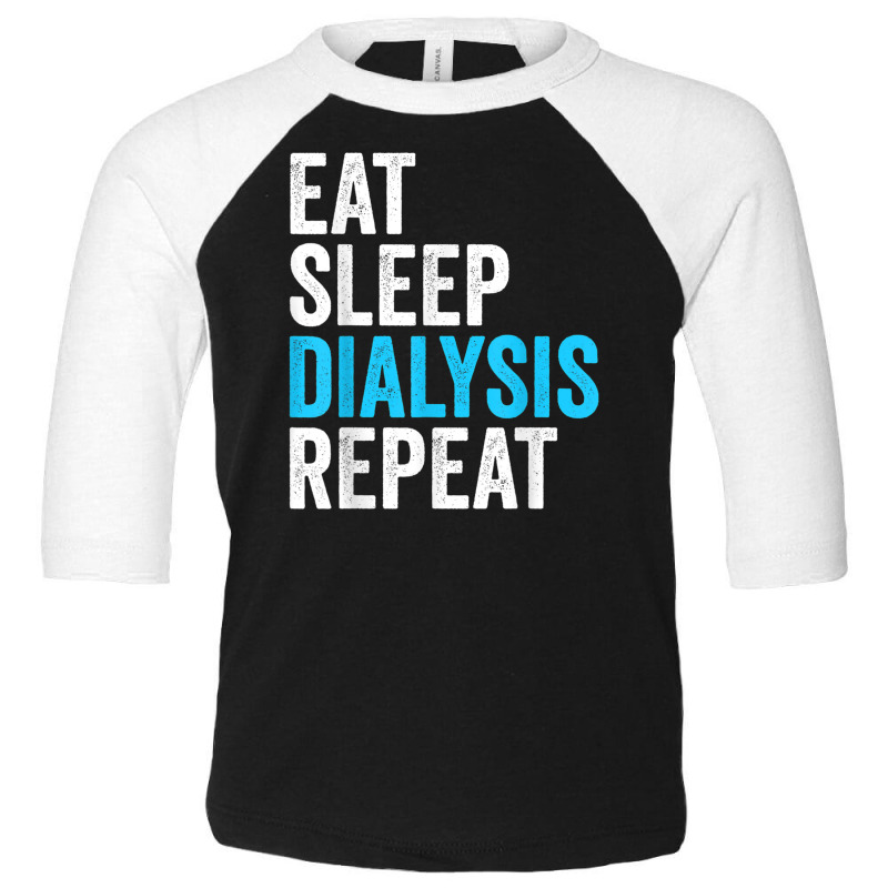 Eat Sleep Dialyze Repeat Nephrology Dialysis Nurse Nursing T Shirt Toddler 3/4 Sleeve Tee by cm-arts | Artistshot