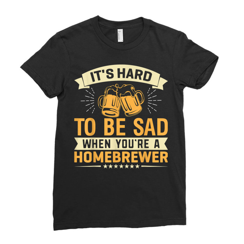 It's Hard To Be Sad When You're A Homebrewer T Shirt Ladies Fitted T-Shirt by cm-arts | Artistshot