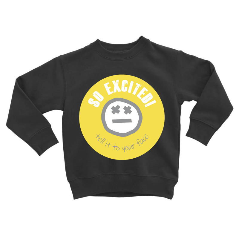 Quote So Excited Tell It To Your Face Toddler Sweatshirt by kentuckykonpha9 | Artistshot