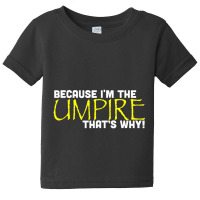 Because I'm The Umpire That's Why Funny Gift Referee Baby Tee | Artistshot