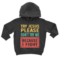 Try Jesus Please Don't Try Me Because I Fight Sarcastic Gift Toddler Hoodie | Artistshot