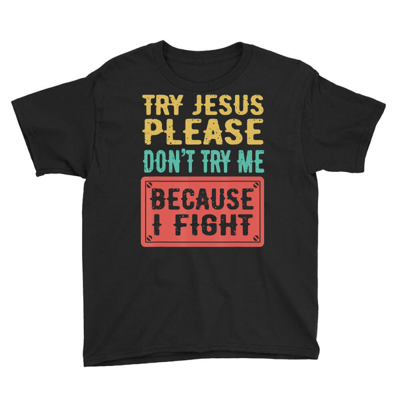 Try Jesus Please Don't Try Me Because I Fight Sarcastic Gift Youth Tee by Kanmopsuk45 | Artistshot