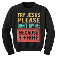 Try Jesus Please Don't Try Me Because I Fight Sarcastic Gift Youth Sweatshirt | Artistshot